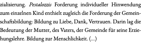 zialisierung. Pestalozzis Forderung individueller Hinwendung zum einzelnen Kind enthielt zugleich die Forderung der G...