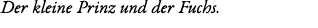 Der kleine Prinz und der Fuchs. 