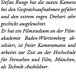Stefan Runge hat die zweite Kamera bei den Gespr chsaufnahmen gef hrt und den extrem engen Drehort sehr geschickt aus...