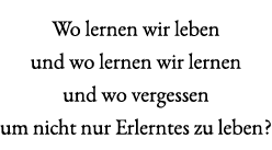 Wo lernen wir leben und wo lernen wir lernen und wo vergessen um nicht nur Erlerntes zu leben?